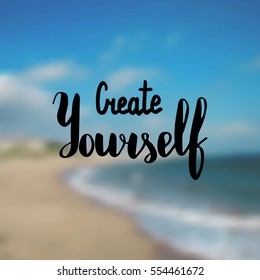 Create yourself. Illustration with hand-lettering inspiration and motivation quote. Drawing for prints with phrase.