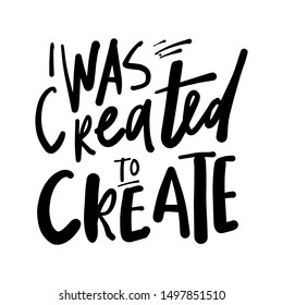 I was created to create. Hand lettering motivational quote for your design