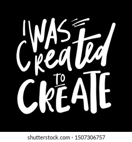 I was created to create. Hand lettering quote for your design