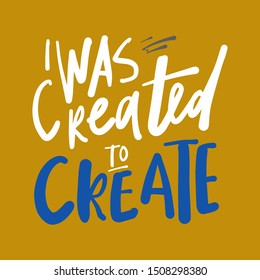 I was created to create. Hand lettering quote for your design