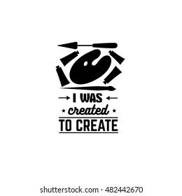 I was created to create. Vector quote typographical background with silhouette of brush oil tube and palette. Template for business card poster banner and print for t-shirt.
