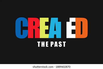 CREATED THE PAST  typography graphic design, for t shirt prints, vector illustration
