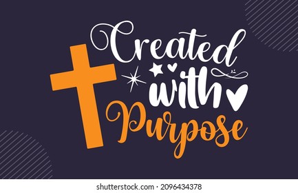 Created with purpose - Christian Easter t shirt design, Hand drawn lettering phrase, Calligraphy t shirt design, Hand written vector sign, svg