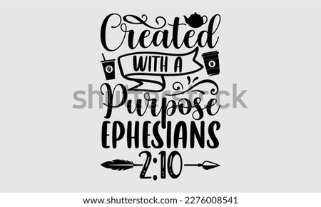 Created with a purpose ephesians 210- Coffee T shirt design, Hand drawn lettering phrase, typography, vector, eps, sublimation, Template, Modern calligraphy, svg Files for Cricut, Poster, Vector illus