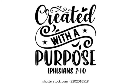 Created With A Purpose Ephesians 2:10 - Faith T shirt Design, Modern calligraphy, Cut Files for Cricut Svg, Illustration for prints on bags, posters svg