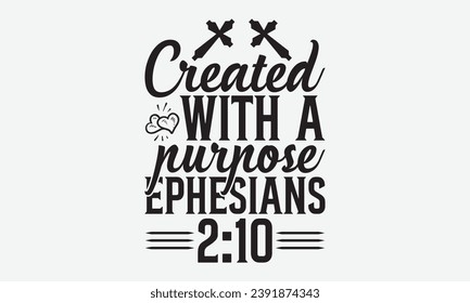 Created With A Purpose Ephesians 2:10 -Faith T-Shirt Design, Hand-Drawn Lettering Illustration, for Wall, Phrases, Poster, Hoodie, Templates, And Flyer, Cutting Machine.