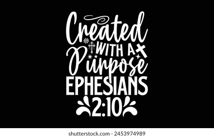 Created With A Purpose Ephesians 210- Faith t- shirt design, Hand drawn lettering phrase for Cutting Machine, Silhouette Cameo, Cricut, Vector illustration Template. 