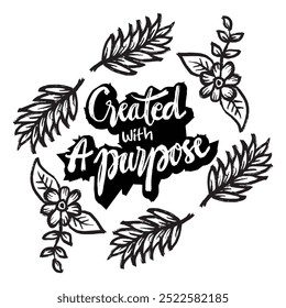 Created with a purpose. Hand drawn lettering quote with floral wreath. Vector illustration.