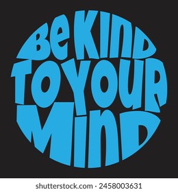 I’ve created a typography design for a T-shirt with the phrase “Be Kind to Your Mind.” It features an artistic arrangement of the words to inspire positivity and self-care. I hope you like it!