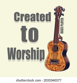 Created TO Worship BASS PLAYER Guitar tee shirt  typography design poster, banner, background, printed in illustration vector..