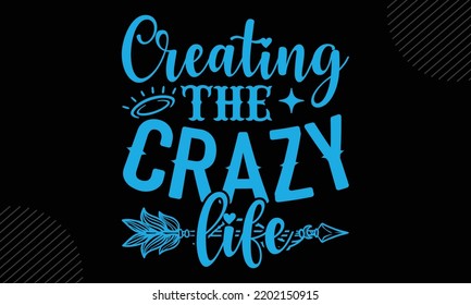 Creating The Crazy Life - Mom T Shirt Design, Hand Drawn Lettering And Calligraphy, Svg Files For Cricut, Instant Download, Illustration For Prints On Bags, Posters