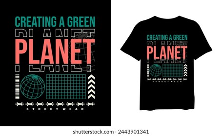 Creating a Green Planet t-shirt design, streetwear style t-shirt design vector for print. design vector illustration, quotes for t shirt, fashion t-shirt design.
