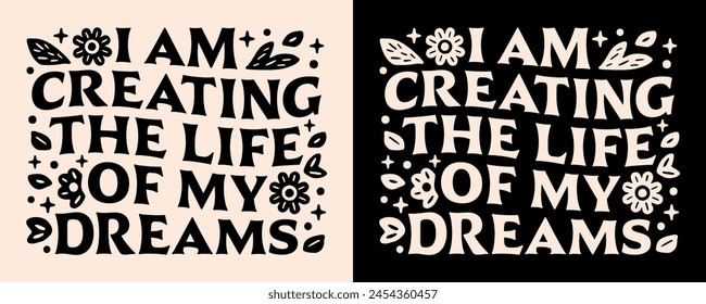 I am creating the life of my dreams manifestation affirmations lettering poster. Spiritual girl growth mindset quotes for vision board retro floral groovy aesthetic text shirt design and print vector.