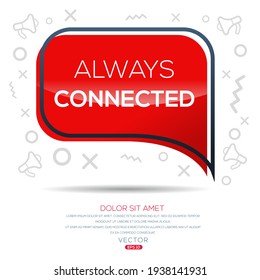 Creative (always connected) text written in speech bubble ,Vector illustration.
