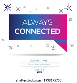 Creative (always connected) text written in speech bubble ,Vector illustration.