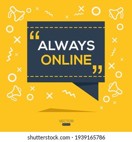 Creative (always online) text written in speech bubble ,Vector illustration.
