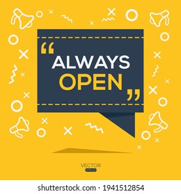 Creative (always open) text written in speech bubble ,Vector illustration.
