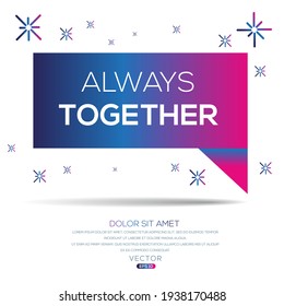 Creative (always together) text written in speech bubble ,Vector illustration.
