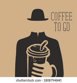 Creative banner on the coffee theme with the words Coffee to go. Vector illustration with a paper coffee Cup in the hand of a mysterious man without a face, but wearing a black hat and a strict coat