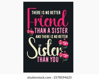 A creative beautiful t-shirt design with the quote "There is no better friend than a sister and there is no better sister than you."