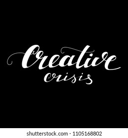 Creative card with word "Creative crisis". Hand drawn  quote  for poster, flyer, card or blog. Modern brush calligraphy. Hand drawn lettering background.  Isolated on black background.