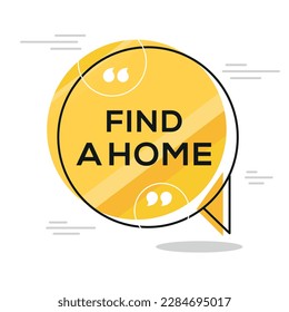 Creative (Find a home) text written in speech bubble, Vector illustration.