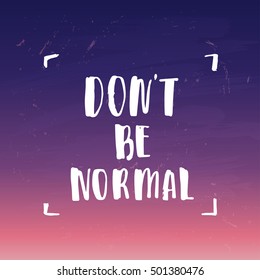 creative graphic template brush fonts inspirational quotes. motivational illustration don`t be normal