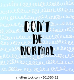 creative graphic template brush fonts inspirational quotes. motivational illustration don`t be normal