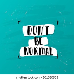 creative graphic template brush fonts inspirational quotes. motivational illustration don`t be normal