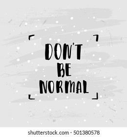 creative graphic template brush fonts inspirational quotes. motivational illustration don`t be normal