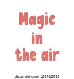 Creative hand drawn lettering expressing the phrase magic in the air in a playful style