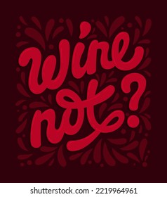 Creative Hand Drawn Lettering Pun Illustration - Wine Not? Fun Vector Typography Design. Red Wine Colors On Dark Background. Web, Baner, Poster, Fashion, Print Purposes