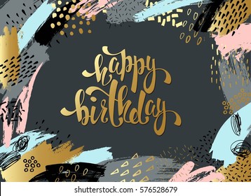 Creative happy birthday card, background with hand drawn textures. Use it for banner, poster, invitation, placard, brochure, flyer. Vector art frame for text with gold and black. 
