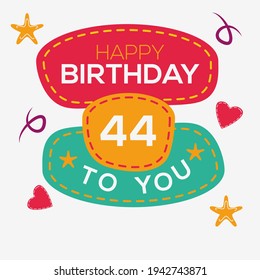 Creative Happy Birthday to you text (44 years) Colorful decorative banner design ,Vector illustration.