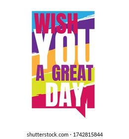 creative inspiring positive quotes. wish you a great day. motivation quote vector typography banner design concept on stylish grunge rough shape background
