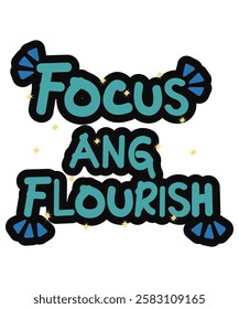 A creative and inspiring typography design featuring the words "Focus and Flourish" in bold, stylish text. Perfect for motivational prints, stickers, or social media graphics.