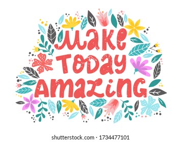 creative lettering quote 'Make today amazing' decorative with flowers and leaves on white background. Girlish, feminist poster, banner, print, card, sign design. EPS 10