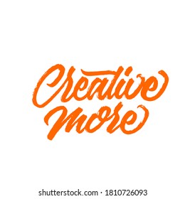 Creative more. Lettering brush calligraphy. Hand drawn vector lettering for poster. Inspiration graphic design. Hand written type. Simple vector sign.