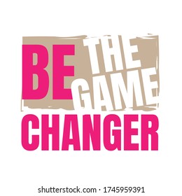 creative motivation positive quotes. be the game changer. inspiring quote vector typography banner design concept on colorful grunge texture rough background
