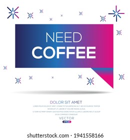 Creative (need coffee) text written in speech bubble ,Vector illustration.
