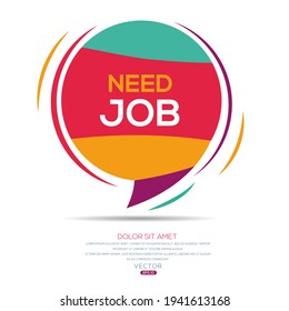 Creative (need job) text written in speech bubble ,Vector illustration.
