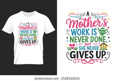 creative new typography t-shirt design- A mother's work is never done but she never gives up