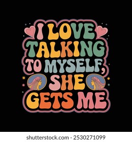 creative new typography t-shirt design- I love talking to myself she gets me 