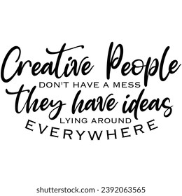 creative people dont have a mess they have ideas lying around everywhere black vector graphic design and cut file