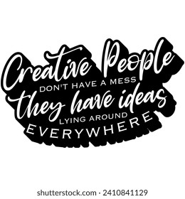 creative people dont have a mess they have ideas lying around everywhere black vector graphic design and cut file