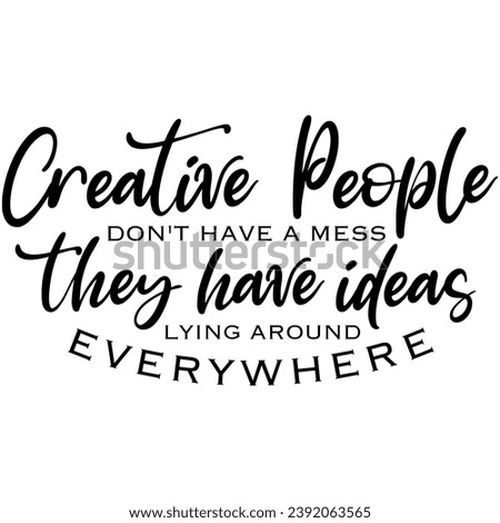 creative people dont have a mess they have ideas lying around everywhere black vector graphic design and cut file