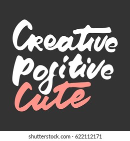 Creative. Positive. Cute. Motivational quote. Modern hand lettering design.