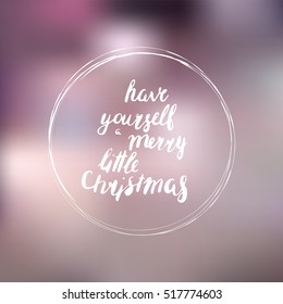 Creative poster on blurred background with brush frame. Hand drawn. Lettering in vector. Have yourself a merry little Christmas 