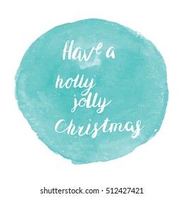 Creative poster on watercolor style frame. Hand drawn. Lettering in vector. Have a holly jolly Christmas