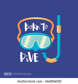 Creative posters series. Dive mask illustration with hand-drawn lettering quote "Born to Dive". Eps10 vector illustration.